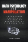 Dark Psychology and Manipulation: Uncovering the Shady Tactics of Manipulative Personalities By Jeffrey Floyd Cover Image