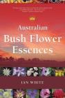 Australian Bush Flower Essences By Ian White Cover Image