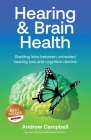 Hearing and Brain Health: Startling links between untreated hearing loss and cognitive decline By Andrew Campbell Cover Image