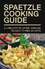 Spaetzle Cooking Guide: A Collection Of Simple Spaetzle Recipes To Make At Home: Types Of Spaetzle You Can Prepare At Home By Jesse Varriale Cover Image