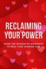 Reclaiming Your Power: Using the Wisdom of Aphrodite to Heal Your Shadow Side By Nichole Muir Cover Image