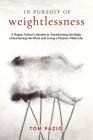 In Pursuit of Weightlessness: A Rogue Trainer's Secrets to Transforming the Body, Unburdening the Mind, and Living a Passion-Filled Life By Tom Fazio Cover Image