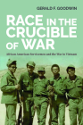 Race in the Crucible of War: African American Servicemen and the War in Vietnam (Culture and Politics in the Cold War and Beyond) By Gerald F. Goodwin Cover Image