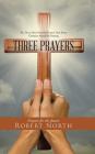 Three Prayers: The Three Most Powerful Prayers That Every Christian Should Be Praying Cover Image