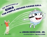 The Adventures of Gina The Pimple Headed Range Ball By Jr. Howard, John, Tim Williams (Illustrator) Cover Image