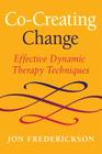 Co-Creating Change: Effective Dynamic Therapy Techniques By Jon Frederickson Cover Image
