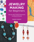 Jewelry Making for Beginners: Step-by-Step, Simple Instructions for Beautiful Results (New Shoe Press) By Tammy Powley Cover Image