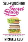 Self-Publishing Secret Sauce: Write High-Profit Books Readers Want, Using Data to Verify Your Ideas By Michelle Kulp Cover Image