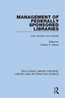 Management of Federally Sponsored Libraries: Case Studies and Analysis By Charles D. Missar (Editor) Cover Image