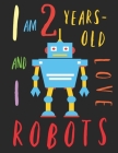 I Am 2 Years-Old and I Love Robots: The Colouring Book for Two-Year-Olds Who Love Robots Cover Image
