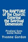 The Rapture of the Church; Entering the Spiritual Dimension!: Prodigal Sons Going Home By Yvonne Gordon Cover Image