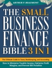 The Small Business Finance Bible: [3 in 1] The Ultimate Guide to Taxes, Bookkeeping, and Accounting - How to Minimize Taxable Income, Optimize Profit Cover Image