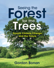 Seeing the Forest for the Trees: Forests, Climate Change, and Our Future By Gordon Bonan Cover Image