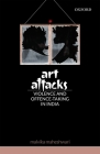 Art Attacks: Violence and Offence-Taking in India By Malvika Maheshwari Cover Image