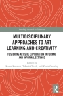 Multidisciplinary Approaches to Art Learning and Creativity: Fostering Artistic Exploration in Formal and Informal Settings (Routledge Research in Education) Cover Image