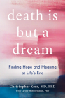 Death Is But a Dream: Finding Hope and Meaning at Life's End By Christopher Kerr, Carine Mardorossian Cover Image