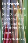 In Search of Consensus: New Zealand's Electoral Act 1956 and its Constitutional Legacy Cover Image