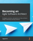 Becoming an Agile Software Architect: Strategies, practices, and patterns to help architects design continually evolving solutions Cover Image