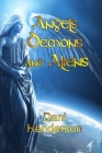 Angels, Demons and Aliens: True Documented Paranormal Investigations and Alien Interactions Cover Image