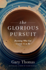 The Glorious Pursuit: Becoming Who God Created Us to Be By Gary Thomas Cover Image