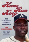 Home Run King: The Remarkable Record of Hank Aaron By Dan Schlossberg, Dusty Baker (Foreword by) Cover Image