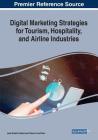 Digital Marketing Strategies for Tourism, Hospitality, and Airline Industries By José Duarte Santos (Editor), Óscar Lima Silva (Editor) Cover Image