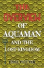 The Overview of Aquaman and the Lost Kingdom: A Behind-The-Scenes Look at the production of the movie, Including The Stunning visual Effects, The dive By Jesse Potter Cover Image