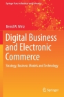 Digital Business and Electronic Commerce: Strategy, Business Models and Technology (Springer Texts in Business and Economics) By Bernd W. Wirtz Cover Image