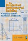 Illustrated Dictionary of Building: An Illustrated Reference Guide for Practitioners and Students By Peter Brett Cover Image