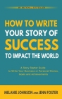How To Write Your Story of Success to Impact the World: A Story Starter Guide to Write Your Business or Personal Stories, Goals and Achievements Cover Image
