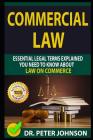 Commercial Law: Essential Legal Terms Explained You Need to Know about Law on Commerce! By Dr Peter Johnson Cover Image