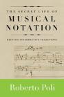 The Secret Life of Musical Notation: Defying Interpretive Traditions (Amadeus) By Roberto Poli Cover Image
