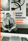 Graphic Design Visionaries By Caroline Roberts Cover Image
