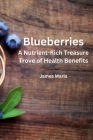 Blueberries: A Nutrient-Rich Treasure Trove of Health Benefits By James Maria Cover Image