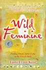 Wild Feminine: Finding Power, Spirit & Joy in the Female Body By Tami Lynn Kent Cover Image
