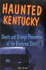 Haunted Kentucky: Ghosts and Strange Phenomena of the Bluegrass State By Alan Brown Cover Image