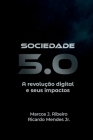 Sociedade 5.0: A revolução digital e seus impactos By Jr. Mendes, Ricardo, Marcos J. Ribeiro Cover Image