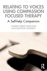 Relating to Voices using Compassion Focused Therapy: A Self-help Companion By Charlie Heriot-Maitland, Eleanor Longden Cover Image