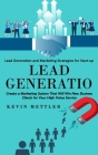 Lead Generation: Lead Generation and Marketing Strategies for Start-up (Create a Marketing System That Will Win New Business Clients fo By Kevin Mettler Cover Image
