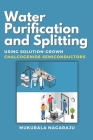 Water Purification and Splitting Using Solution-grown Chalcogenide Semiconductors By Mukurala Nagaraju Cover Image