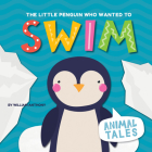 The Little Penguin Who Wanted to Swim (Animal Tales) By William Anthony Cover Image