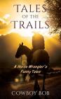 Tales of the Trails: A Horse Wrangler's Funny Tales By Cowboy Bob Cover Image