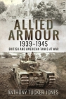 Allied Armour, 1939-1945: British and American Tanks at War By Anthony Tucker-Jones Cover Image