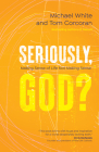 Seriously, God?: Making Sense of Life Not Making Sense By Michael White, Tom Corcoran Cover Image