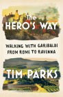 The Hero's Way: Walking with Garibaldi from Rome to Ravenna Cover Image