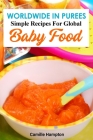 Worldwide In Purees: Simple Recipes For Global Baby Food Cover Image