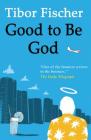 Good To Be God By Tibor Fischer Cover Image