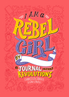 I Am a Rebel Girl: A Journal to Start Revolutions By Elena Favilli, Francesca Cavallo Cover Image