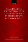 Coastal State Jurisdiction Over Living Resources in the Exclusive Economic Zone (Oxford Monographs in International Law) Cover Image