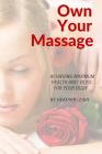 Own Your Massage: Achieving Maximum Health and Bliss For Your Body By Heather Leigh Cover Image